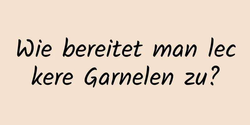 Wie bereitet man leckere Garnelen zu?