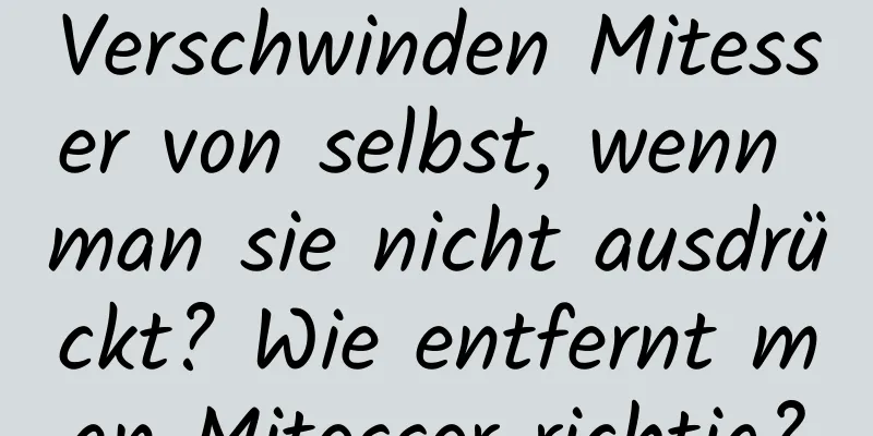 Verschwinden Mitesser von selbst, wenn man sie nicht ausdrückt? Wie entfernt man Mitesser richtig?