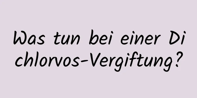 Was tun bei einer Dichlorvos-Vergiftung?