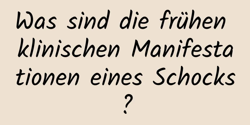 Was sind die frühen klinischen Manifestationen eines Schocks?