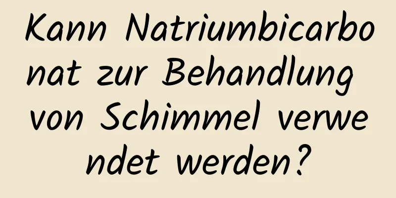Kann Natriumbicarbonat zur Behandlung von Schimmel verwendet werden?