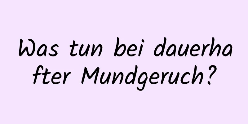 Was tun bei dauerhafter Mundgeruch?