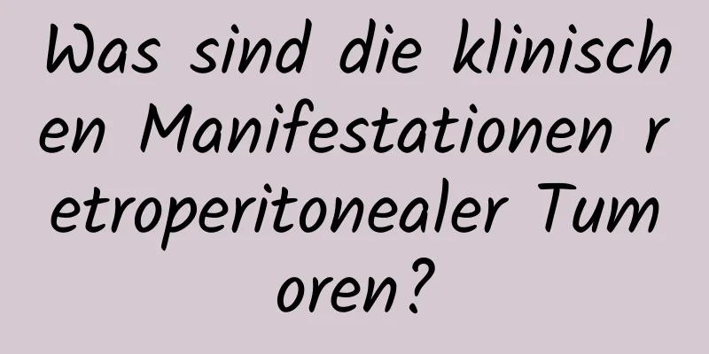 Was sind die klinischen Manifestationen retroperitonealer Tumoren?