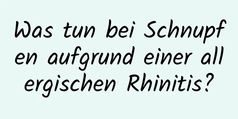 Was tun bei Schnupfen aufgrund einer allergischen Rhinitis?