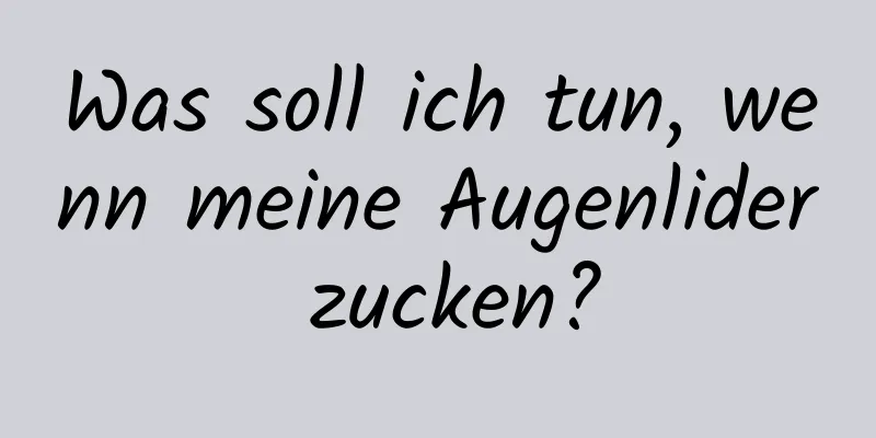Was soll ich tun, wenn meine Augenlider zucken?