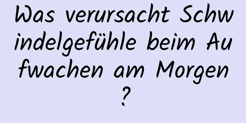 Was verursacht Schwindelgefühle beim Aufwachen am Morgen?