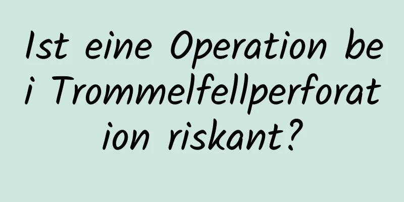 Ist eine Operation bei Trommelfellperforation riskant?