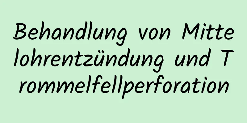 Behandlung von Mittelohrentzündung und Trommelfellperforation