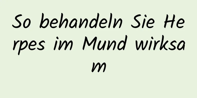 So behandeln Sie Herpes im Mund wirksam