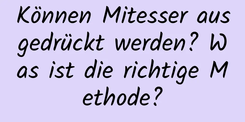 Können Mitesser ausgedrückt werden? Was ist die richtige Methode?