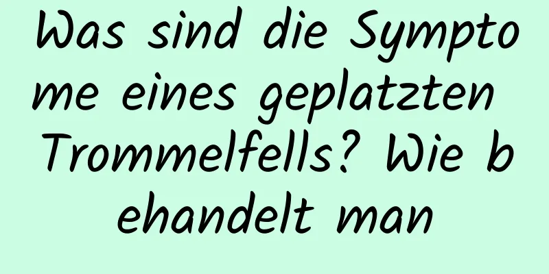 Was sind die Symptome eines geplatzten Trommelfells? Wie behandelt man