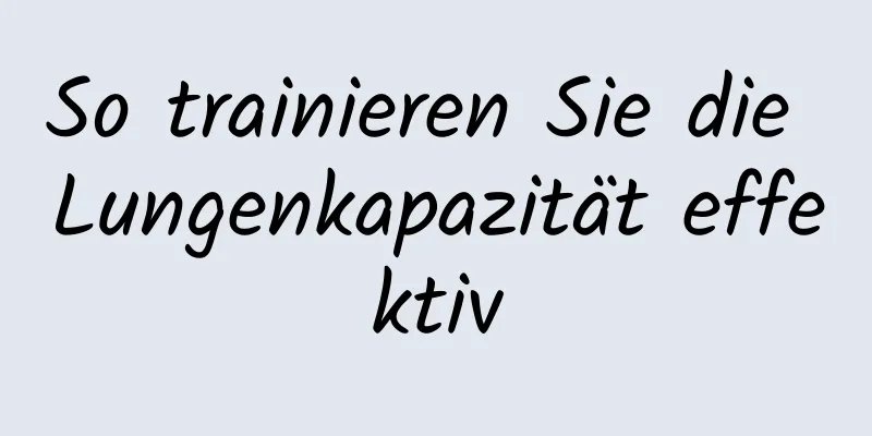 So trainieren Sie die Lungenkapazität effektiv