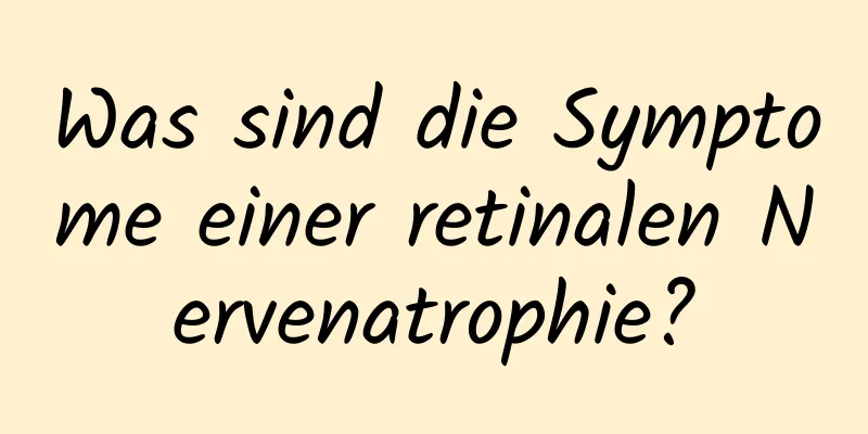 Was sind die Symptome einer retinalen Nervenatrophie?