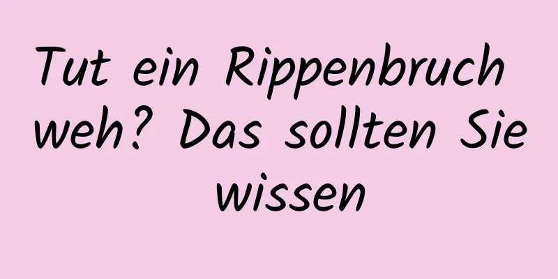 Tut ein Rippenbruch weh? Das sollten Sie wissen