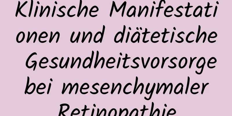 Klinische Manifestationen und diätetische Gesundheitsvorsorge bei mesenchymaler Retinopathie