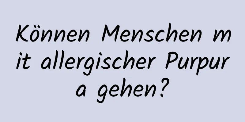 Können Menschen mit allergischer Purpura gehen?