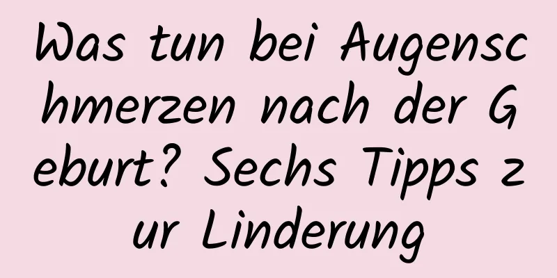 Was tun bei Augenschmerzen nach der Geburt? Sechs Tipps zur Linderung