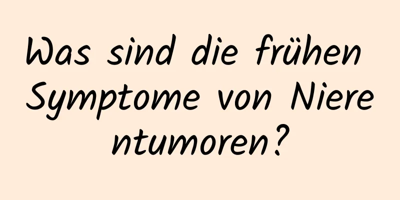 Was sind die frühen Symptome von Nierentumoren?