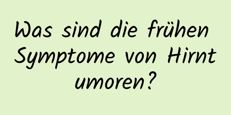 Was sind die frühen Symptome von Hirntumoren?