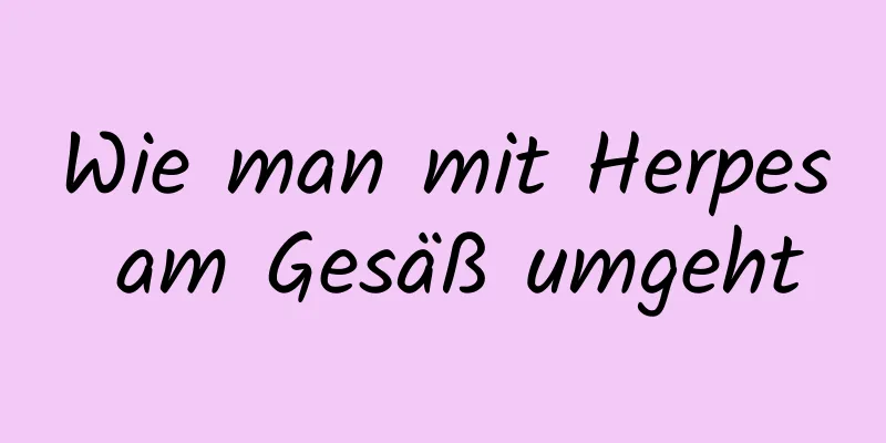 Wie man mit Herpes am Gesäß umgeht