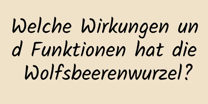 Welche Wirkungen und Funktionen hat die Wolfsbeerenwurzel?
