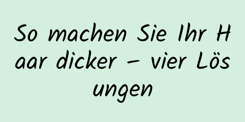 So machen Sie Ihr Haar dicker – vier Lösungen