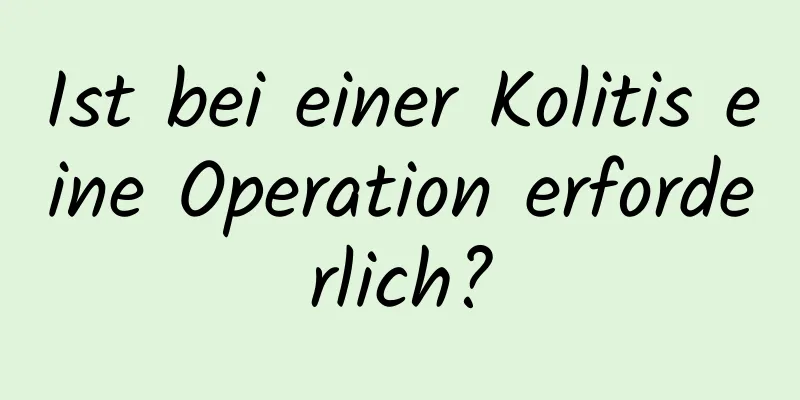 Ist bei einer Kolitis eine Operation erforderlich?