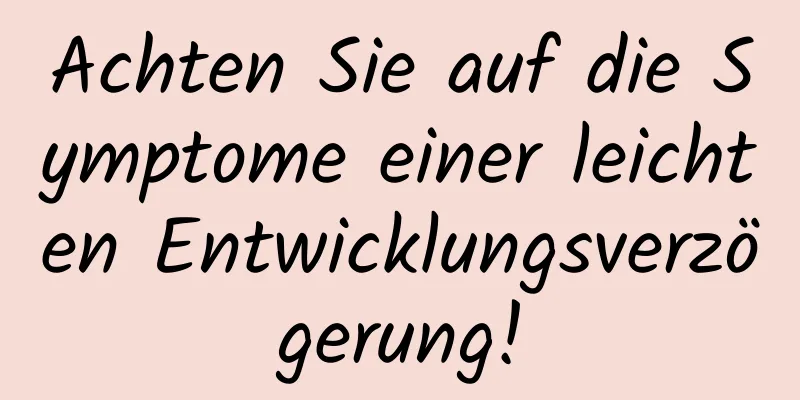 Achten Sie auf die Symptome einer leichten Entwicklungsverzögerung!