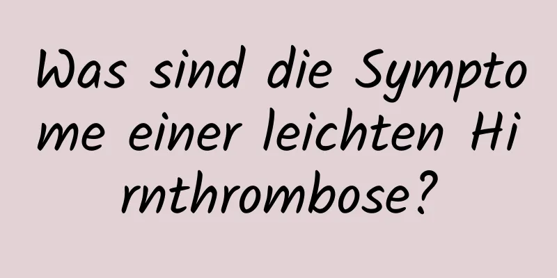 Was sind die Symptome einer leichten Hirnthrombose?