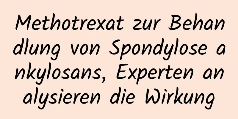 Methotrexat zur Behandlung von Spondylose ankylosans, Experten analysieren die Wirkung