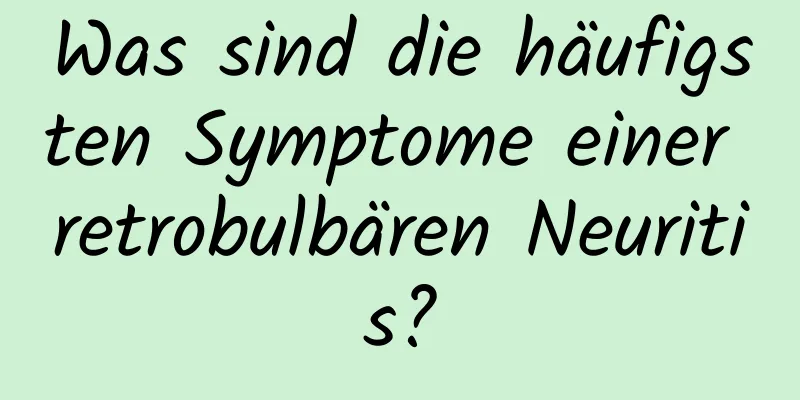 Was sind die häufigsten Symptome einer retrobulbären Neuritis?