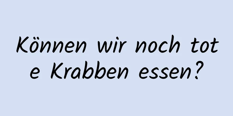Können wir noch tote Krabben essen?