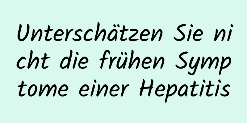 Unterschätzen Sie nicht die frühen Symptome einer Hepatitis