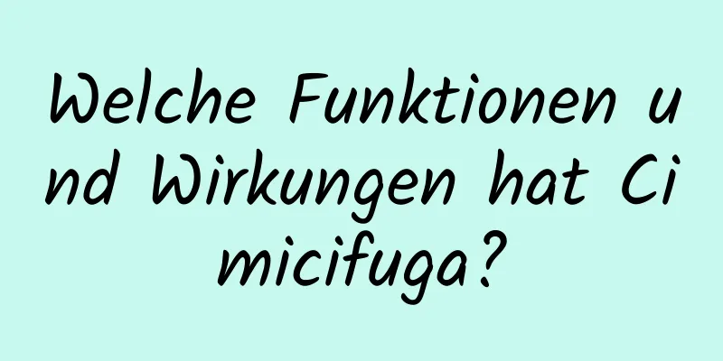 Welche Funktionen und Wirkungen hat Cimicifuga?