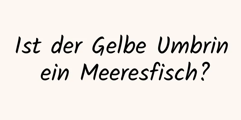 Ist der Gelbe Umbrin ein Meeresfisch?