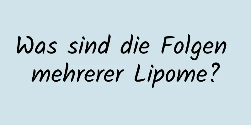 Was sind die Folgen mehrerer Lipome?