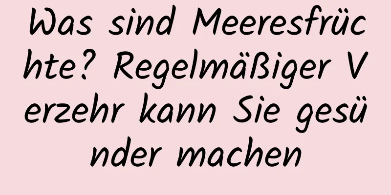 Was sind Meeresfrüchte? Regelmäßiger Verzehr kann Sie gesünder machen