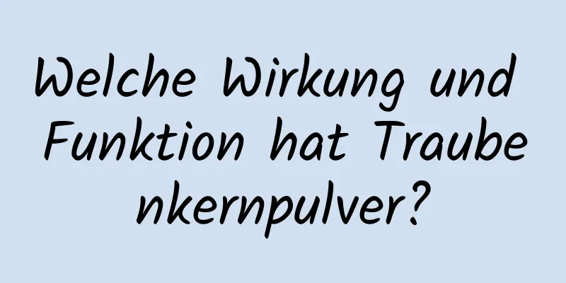 Welche Wirkung und Funktion hat Traubenkernpulver?