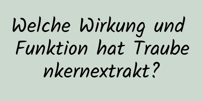 Welche Wirkung und Funktion hat Traubenkernextrakt?