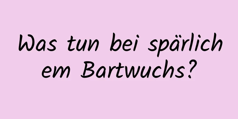Was tun bei spärlichem Bartwuchs?