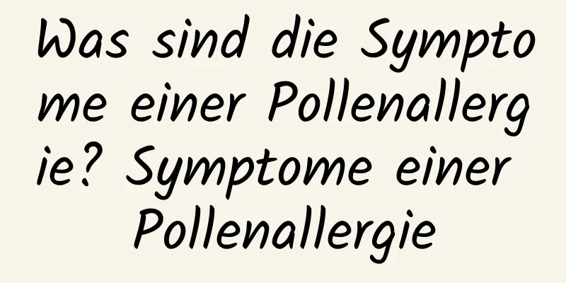 Was sind die Symptome einer Pollenallergie? Symptome einer Pollenallergie