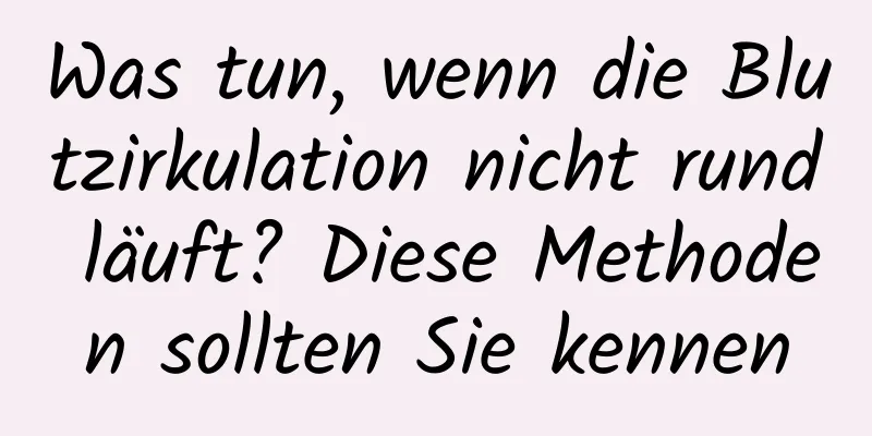 Was tun, wenn die Blutzirkulation nicht rund läuft? Diese Methoden sollten Sie kennen