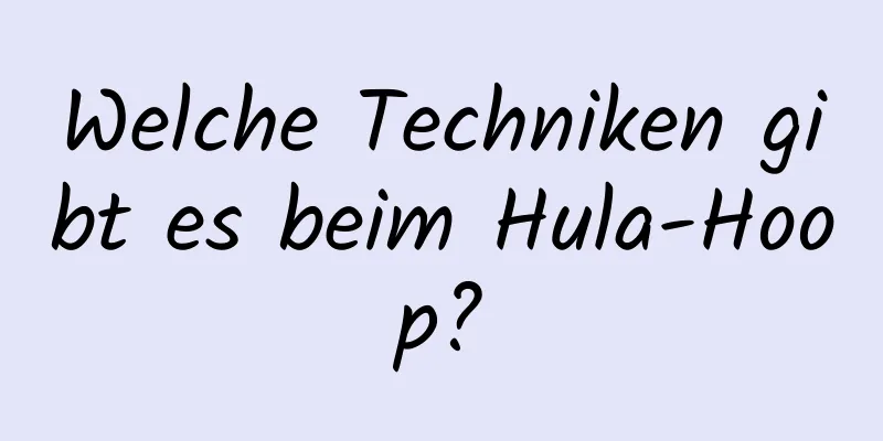 Welche Techniken gibt es beim Hula-Hoop?