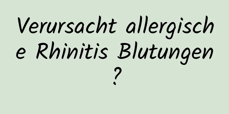 Verursacht allergische Rhinitis Blutungen?