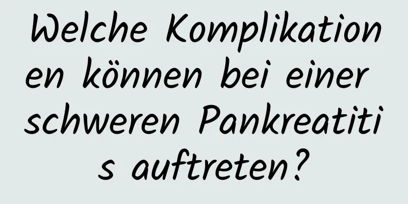 Welche Komplikationen können bei einer schweren Pankreatitis auftreten?