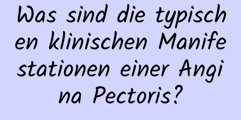 Was sind die typischen klinischen Manifestationen einer Angina Pectoris?