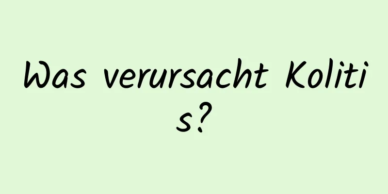 Was verursacht Kolitis?