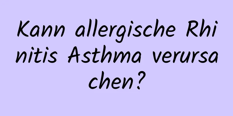 Kann allergische Rhinitis Asthma verursachen?