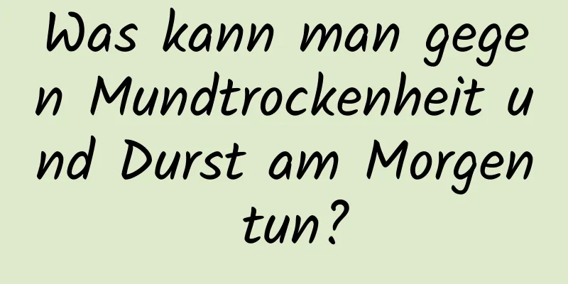 Was kann man gegen Mundtrockenheit und Durst am Morgen tun?