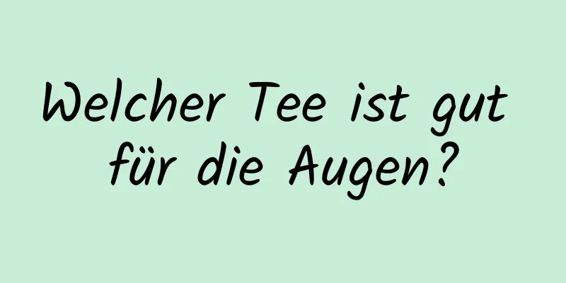 Welcher Tee ist gut für die Augen?
